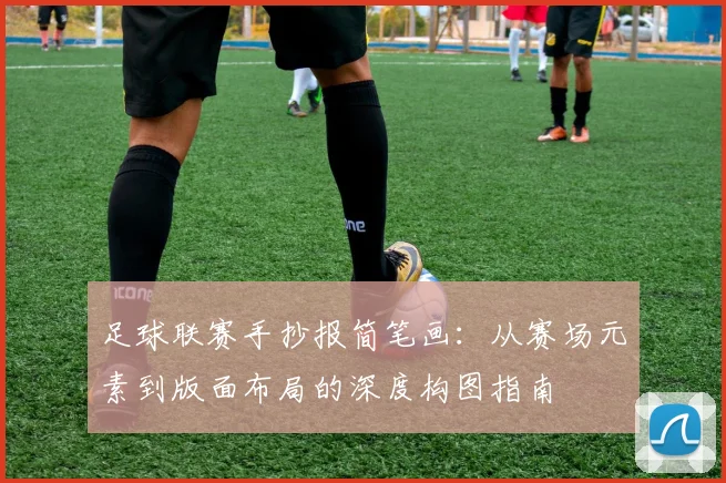 足球联赛手抄报简笔画：从赛场元素到版面布局的深度构图指南